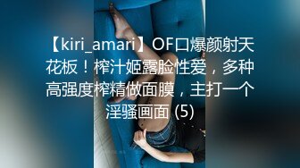 【kiri_amari】OF口爆颜射天花板！榨汁姬露脸性爱，多种高强度榨精做面膜，主打一个淫骚画面 (5)