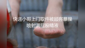 快递小哥上门取件被顾客暴操喷射满屁股精液