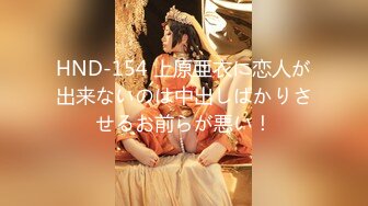 HND-154 上原亜衣に恋人が出来ないのは中出しばかりさせるお前らが悪い！