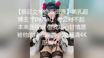 【极品女神绝版资源】美乳超博主『DaNai』老公对不起 本来是按摩 但我却心甘情愿被他的精液灌满小穴 超清4K原版 (2)