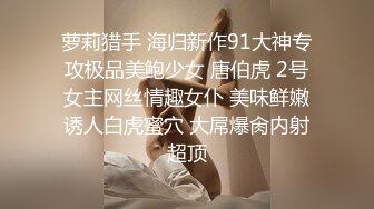  约操极品美腿大圈外围美女，翘起屁股扭动磨蹭，身材很棒扣弄小穴，骑乘扭动细腰