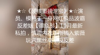 ★☆《硬核重磅泄密》★☆演员、模特于一身网红极品波霸反差婊【谭晓彤】10月最新私拍，情趣内衣手指插入紫薇玩穴黑丝高潮极反差