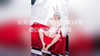 云弟金华高级会所约草18号傻白甜眼镜女技师