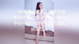  一姐直播间视角，情感主播李寻欢 巅峰对决平台一哥VS平台一姐你好迷人 粉穴美乳娇喘动人