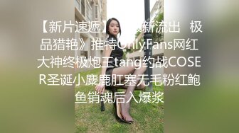 【新片速遞】 《最新流出✅极品猎艳》推特OnlyFans网红大神终极炮王tang约战COSER圣诞小麋鹿肛塞无毛粉红鲍鱼销魂后入爆浆