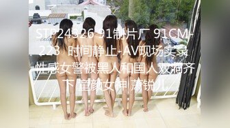 STP24326 91制片厂 91CM-223  时间静止-AV现场实录 性感女警被黑人和国人双洞齐下 童颜女神 萧锐儿