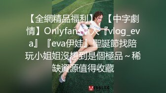 【全網精品福利】✨【中字劇情】Onlyfans華人『vlog_eva』『eva伊娃』聖誕節找陪玩小姐姐沒想到是個極品～稀缺資源值得收藏