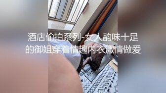 酒店偷拍系列-女人韵味十足的御姐穿着情趣内衣激情做爱