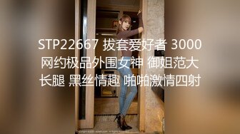 STP22667 拔套爱好者 3000网约极品外围女神 御姐范大长腿 黑丝情趣 啪啪激情四射