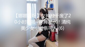 【娜娜酱呀】女神被干废了20小时啪啪~裸舞喷水！清纯美少女，苗条可人 (6)