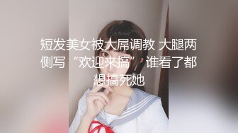 短发美女被大屌调教 大腿两侧写“欢迎来搞” 谁看了都想搞死她