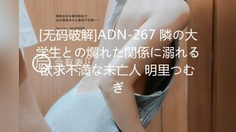 [无码破解]ADN-267 隣の大学生との爛れた関係に溺れる欲求不満な未亡人 明里つむぎ