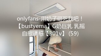 onlyfans-用奶子砸死我吧！【bustyema】G奶巨乳 乳摇自慰诱惑【301v】 (59)