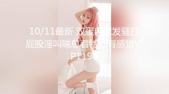 10/11最新 双蛋自慰发骚打屁股淫叫喘息着特别有感觉VIP1196