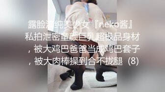 露脸清纯美少女『neko酱』私拍泄密童颜巨乳超极品身材，被大鸡巴爸爸当成鸡巴套子，被大肉棒操到合不拢腿  (8)