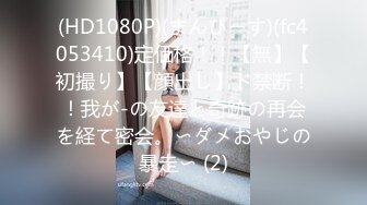 (HD1080P)(まんぴーす)(fc4053410)定価格！！【無】【初撮り】【顔出し】ド禁断！！我が-の友達と奇跡の再会を経て密会。〜ダメおやじの暴走〜 (2)