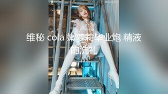 维秘 cola 嫩萝莉毕业炮 精液的洗礼