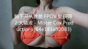 躺下并从爸爸 FPOV 处获得 2 大精液 - Mister Cox Productions (64e183aff2083)