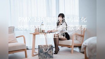 PMX-139 蜜桃影像传媒 化妆师忍不住在片场泄欲 吴芳宜(黎芷萱)