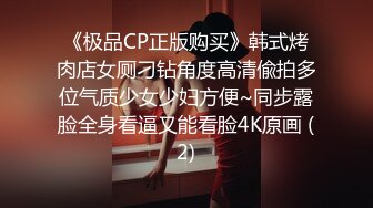 《极品CP正版购买》韩式烤肉店女厕刁钻角度高清偸拍多位气质少女少妇方便~同步露脸全身看逼又能看脸4K原画 (2)