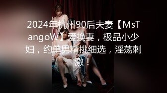 2024年杭州90后夫妻【MsTangoW】爱换妻，极品小少妇，约单男精挑细选，淫荡刺激！