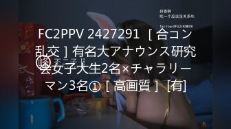 FC2PPV 2427291 ［合コン乱交］有名大アナウンス研究会女子大生2名×チャラリーマン3名①［高画質］ [有]