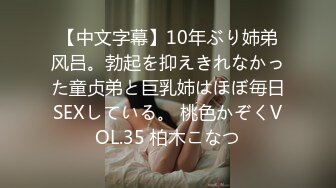 【中文字幕】10年ぶり姉弟风吕。勃起を抑えきれなかった童贞弟と巨乳姉はほぼ毎日SEXしている。 桃色かぞくVOL.35 柏木こなつ