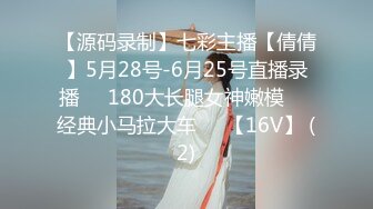 【源码录制】七彩主播【倩倩】5月28号-6月25号直播录播☑️180大长腿女神嫩模☑️经典小马拉大车☑️【16V】 (2)