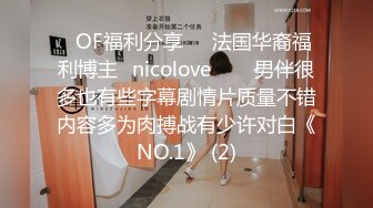 ❤OF福利分享❤㊙法国华裔福利博主⭐nicolove⭐▶▶男伴很多也有些字幕剧情片质量不错内容多为肉搏战有少许对白《NO.1》 (2)