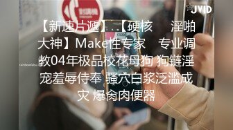 【新速片遞】 【硬核❤️淫啪大神】Make性专家✨ 专业调教04年极品校花母狗 狗链淫宠羞辱侍奉 骚穴白浆泛滥成灾 爆肏肉便器