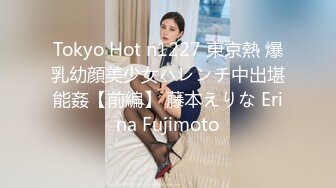 Tokyo Hot n1227 東京熱 爆乳幼顔美少女ハレンチ中出堪能姦【前編】 藤本えりな Erina Fujimoto