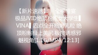 【新片速遞】  ✿全裸盛宴✿ 极品JVID绝顶粉鲍女大学生▌VINA▌四点全开粉嫩乳粒 绝顶粉鲍极上美尻 极度诱惑邪魅视角[1.1G/MP4/12:13]