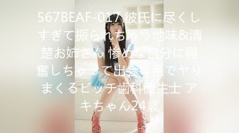 567BEAF-017 彼氏に尽くしすぎて振られちゃう地味&清楚お姉さん 惨めな自分に興奮しちゃって出会い系でヤりまくるビッチ歯科衛生士 アキちゃん24歳