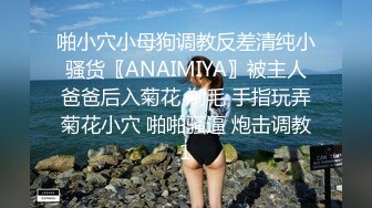 啪小穴小母狗调教反差清纯小骚货〖ANAIMIYA〗被主人爸爸后入菊花 剃毛 手指玩弄菊花小穴 啪啪骚逼 炮击调教1