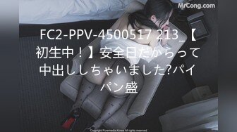 FC2-PPV-4500517 213_【初生中！】安全日だからって中出ししちゃいました?パイパン盛