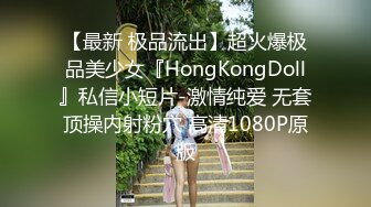 【最新 极品流出】超火爆极品美少女『HongKongDoll』私信小短片-激情纯爱 无套顶操内射粉穴 高清1080P原版