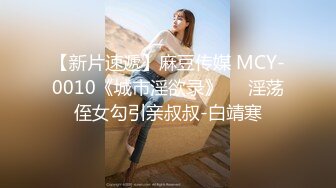 【新片速遞】麻豆传媒 MCY-0010《城市淫欲录》❤️淫荡侄女勾引亲叔叔-白靖寒