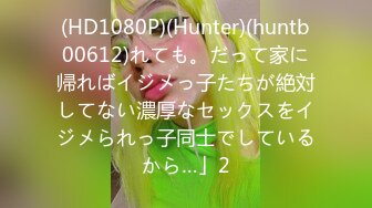 (HD1080P)(Hunter)(huntb00612)れても。だって家に帰ればイジメっ子たちが絶対してない濃厚なセックスをイジメられっ子同士でしているから…」2