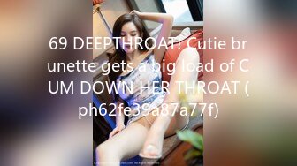 69 DEEPTHROAT! Cutie brunette gets a big load of CUM DOWN HER THROAT (ph62fe39a87a77f)