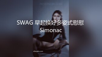 SWAG 早起换好多姿式慰慰 Simonac