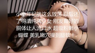 小小年纪就这么放荡 以后还了得清纯JK少女 刚发育好的胴体让人流口水 超级粉嫩小蝴蝶 美乳嫩穴操到腿软！.